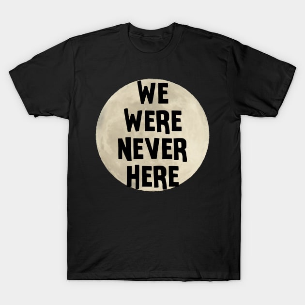 We Were Never Here Moon Landing T-Shirt by charlescheshire